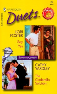 Say Yes / The Cinderella Solution - Cathy Yardley, Lori Foster