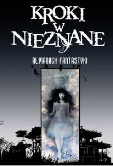 Kroki w nieznane: Almanach fantastyki 2008 - Mirosław Obarski, Gene Wolfe, Reginald Bretnor, James Van Pelt, Carolyn Gilman, Tony Ballantyne, Ken MacLeod, James Lovegrove, Daryl Gregory, Ian Creasey, Daniel Abraham, Connie Willis, Greg Egan, Stephen Baxter, Kir Bulychev, Ted Kosmatka, Charlie Rosenkrantz