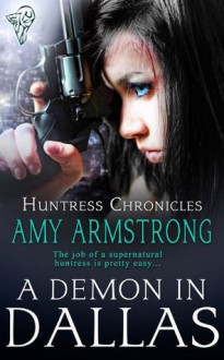 A Demon in Dallas (Huntress Chronicles) - Amy Armstrong