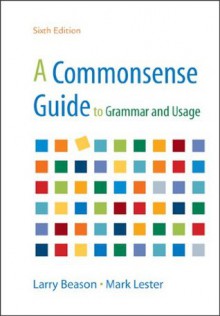 A Commonsense Guide to Grammar and Usage - Larry Beason, Mark Lester