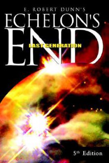 Echelon's End: The Last Generation - E. Robert Dunn