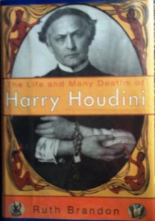 The Life and Many Deaths of Harry Houdini - Ruth Brandon