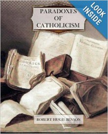 Paradoxes of Catholicism - Robert Hugh Benson