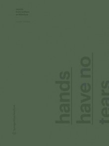 Hands Have No Tears to Flow ...: Reports from - Without Architecture with Contributions by Christina Jauernik, Gisela Steinlechner, Wolfgang Tschapeller - Arno Ritter