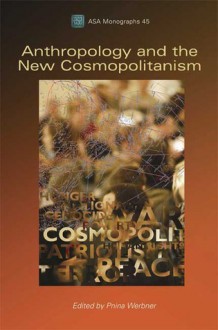 Anthropology and the New Cosmopolitanism: Rooted, Feminist and Vernacular Perspectives - Pnina Werbner