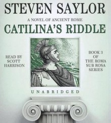 Catilina's Riddle: A Novel of Ancient Rome - Steven Saylor, Scott Harrison