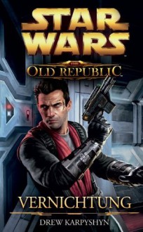 Star Wars The Old Republic Band 4: Vernichtung (German Edition) - Drew Karpyshyn, Jan Dinter