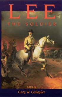 Lee the Soldier - Gary W. Gallagher