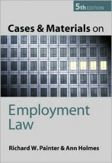 Cases And Materials On Employment Law - Richard W. Painter, Ann E. M. Holmes