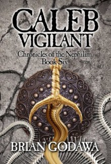 Caleb Vigilant (Chronicles of the Nephilim Book 6) - Brian Godawa