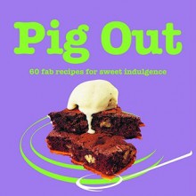 Pig Out: 60 Fab Recipes For Sweet Indulgence - MQ Publications