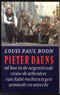 Pieter Daens, of hoe in de negentiende eeuw de arbeiders van Aalst vochten tegen armoede en onrecht - Louis Paul Boon