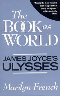 The Book as World: James Joyce's Ulysses - Marilyn French