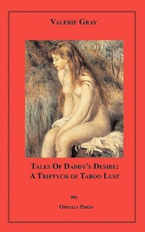 Tales Of Daddy's Desire: A Triptych Of Taboo Lust - Valerie Gray