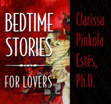 Bedtime Stories for Lovers - Clarissa Pinkola Estés