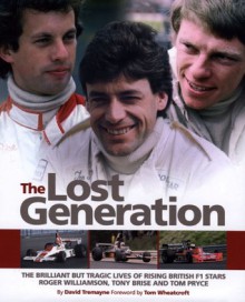 The Lost Generation: The brilliant but tragic lives of rising British F1 stars Roger Williamson, Tony Brise and Tom Pryce - David Tremayne, Tom Wheatcroft