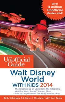 The Unofficial Guide to Walt Disney World with Kids 2014 - Bob Sehlinger, Liliane J. Opsomer, Len Testa