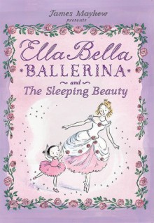 Ella Bella Ballerina and The Sleeping Beauty - James Mayhew