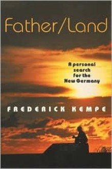 Father/Land: A Personal Search for the New Germany - Frederick Kempe