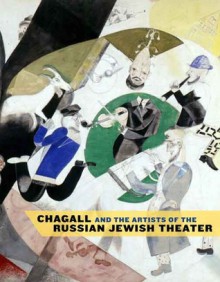 Chagall and the Artists of the Russian Jewish Theater - Susan Tumarkin Goodman, Zvi Y. Gitelman, Zvi Gitelman, Vladislav Ivanov, Jeffrey Veidlinger, Benjamin Harshav