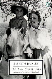 The Flame Trees of Thika: Memories of an African Childhood (Classic, 20th-Century, Penguin) - Elspeth Huxley