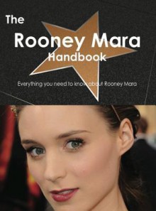 The Rooney Mara Handbook - Everything You Need to Know about Rooney Mara - Emily Smith