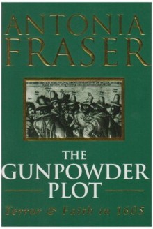 The Gunpowder Plot. Terror and Faith in 1605 - Antonia Fraser