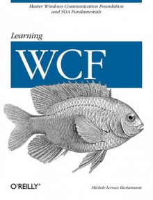 Learning WCF: A Hands-on Guide - Michele LeRoux Bustamante