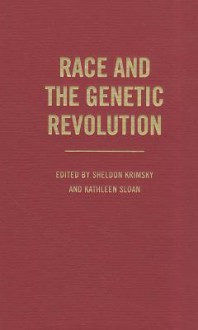 Race and the Genetic Revolution: Science, Myth, and Culture - Sheldon Krimsky, Kathleen Sloan