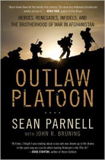 Outlaw Platoon: Heroes, Renegades, Infidels, and the Brotherhood of War in Afghanistan - Sean Parnell, John R. Bruning