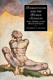 Romanticism and the Human Sciences: Poetry, Population, and the Discourse of the Species - Maureen N. McLane, Marilyn Butler, James Chandler