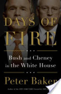 Days of Fire: Bush and Cheney in the White House - Peter Baker