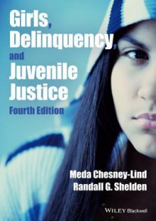 Girls, Delinquency, and Juvenile Justice - Meda Chesney-Lind, Randall G Shelden