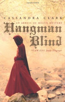 Hangman Blind (Abbess of Meaux Mystery, #1) - Cassandra Clark