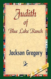 Judith of Blue Lake Ranch - Jackson Gregory