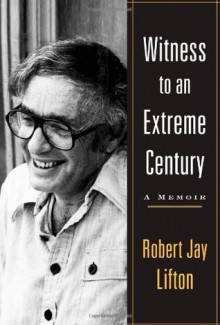 Witness to an Extreme Century - Robert Jay Lifton