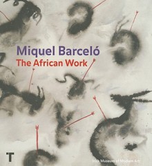 Miquel Barcelo: The African Work - Miquel Barceló, Colm Tóibín, Jonathan Brennan, Amélie Aranguren, Jose Llop