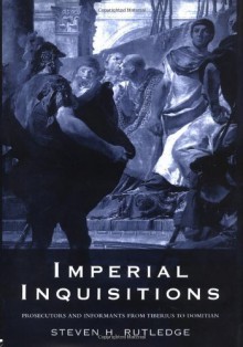 Imperial Inquisitions: Prosecutors and Informants from Tiberius to Domitian - Steven Rutledge, Rutledge Steven