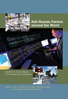 Rail Human Factors around the World: Impacts on and of People for Successful Rail Operations - John R. Wilson, Ann Mills, Theresa Clarke, Jane Rajan, Nastaran Dadashi