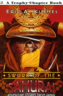 Sword of the Samurai: Adventure Stories from Japan - Eric A. Kimmel