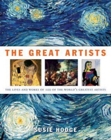 The Great Artists: The Lives And Works Of 100 Of The World's Greatest Artists - Susie Hodge