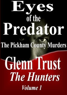 Eyes of the Predator: The Pickham County Murders (The Hunters Book 1) - Glenn Trust