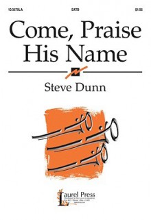 Come, Praise His Name - Steve Dunn