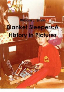 Blanket Sleepers: A History in Pictures - William J. Smith