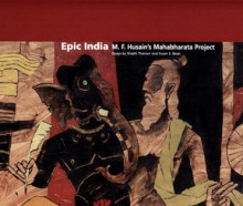 Epic India: M. F. Husain's Mahabharata Project - Shashi Tharoor, Susan S. Bean