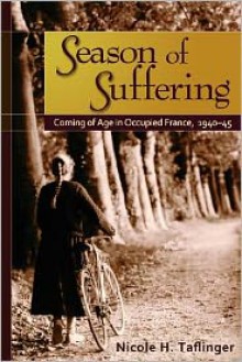 Season of Suffering: Coming of Age in Occupied France, 1940-45 - Nicole H. Taflinger