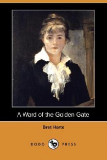 A Ward of the Golden Gate (Dodo Press) - Bret Harte