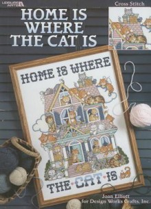 Home Is Where the Cat Is: Cross Stitch - Joan Elliott