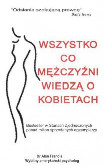 Wszystko co mężczyźni wiedzą o kobietach - Alan Francis