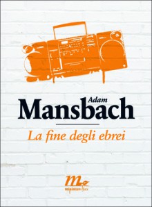 La fine degli ebrei - Adam Mansbach, Francesco Pacifico